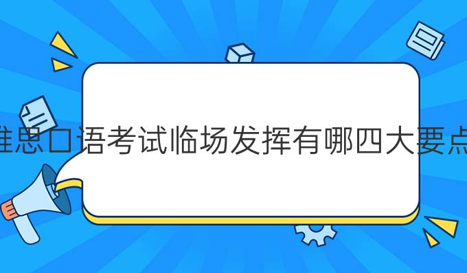 雅思口语考试临场发挥有哪四大要点？