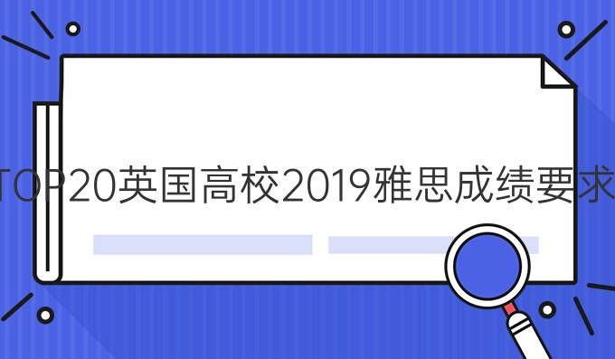 TOP20英国高校2019雅思成绩要求