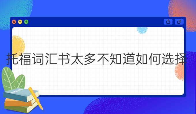 托福词汇书太多不知道如何选择?