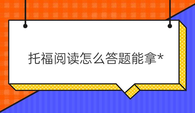 托福阅读怎么答题能拿*?