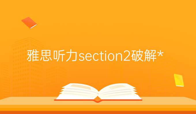 雅思听力section2破解攻略