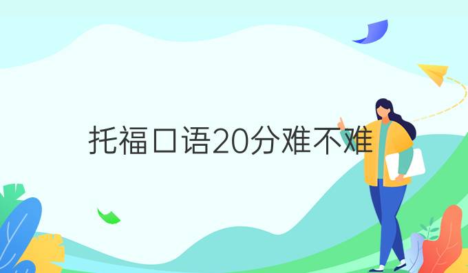 托福口语20分难不难?